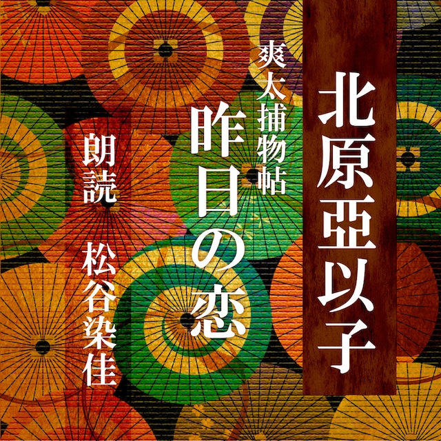 ［ 朗読 CD ］昨日の恋 爽太捕物帖  ［著者：北原亞以子]  ［朗読：松谷染佳］ 【CD1枚】 全文朗読 送料無料 文豪 オーディオブック AudioBook