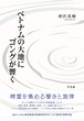 『ベトナムの大地にゴングが響く』 柳沢英輔