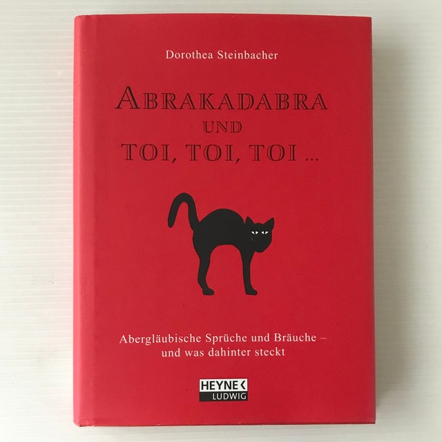 Abrakadabra und toi, toi, toi ...： Aberglaeubische Sprueche und Braeuche - und was dahinter steckt  Dorothea Steinbacher