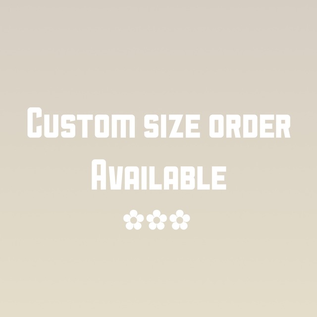 CUSTOM SIZE ORDER