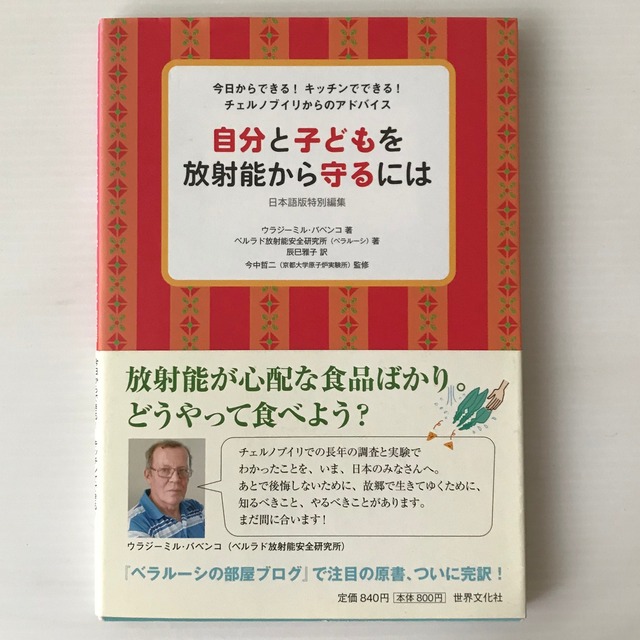 自分と子どもを放射能から守るには : 今日からできる!キッチンでできる!チェルノブイリからのアドバイス : 日本語版特別編集  ウラジーミル・バベンコ, ベルラド放射能安全研究所 著 辰巳雅子 訳 ; 今中哲二 監修  世界文化社
