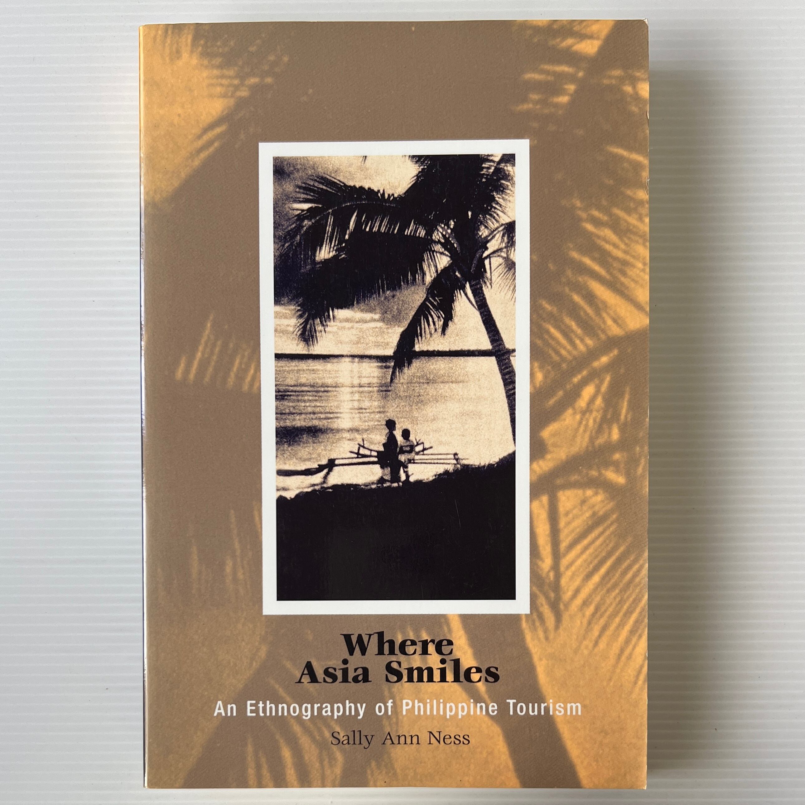 Where Asia Smiles: An Ethnography of Philippine Tourism / Sally Ann Ness / University of Pennsylvania Press
