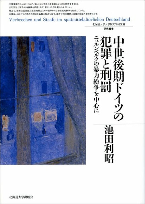 中世後期ドイツの犯罪と刑罰 ― ニュルンベルクの暴力紛争を中心に（北海道大学大学院文学研究科研究叢書 19）