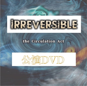 公演DVD『the Circulation Act』【Irreversible】