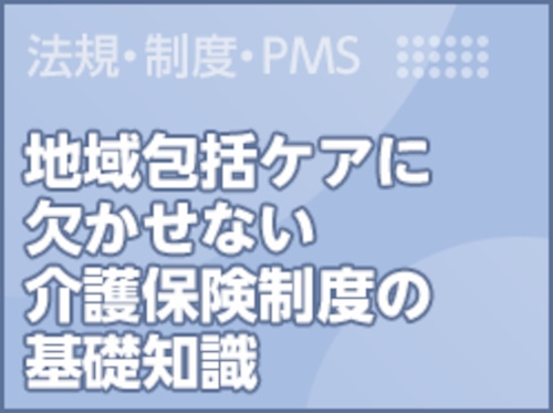 地域包括ケアに欠かせない介護保険制度の基礎知識