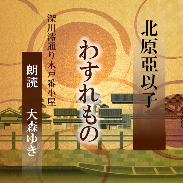 ［ 朗読 CD ］わすれもの 深川澪通り木戸番小屋  ［著者：北原亞以子]  ［朗読：大森ゆき］ 【CD1枚】 全文朗読 送料無料 文豪 オーディオブック AudioBook