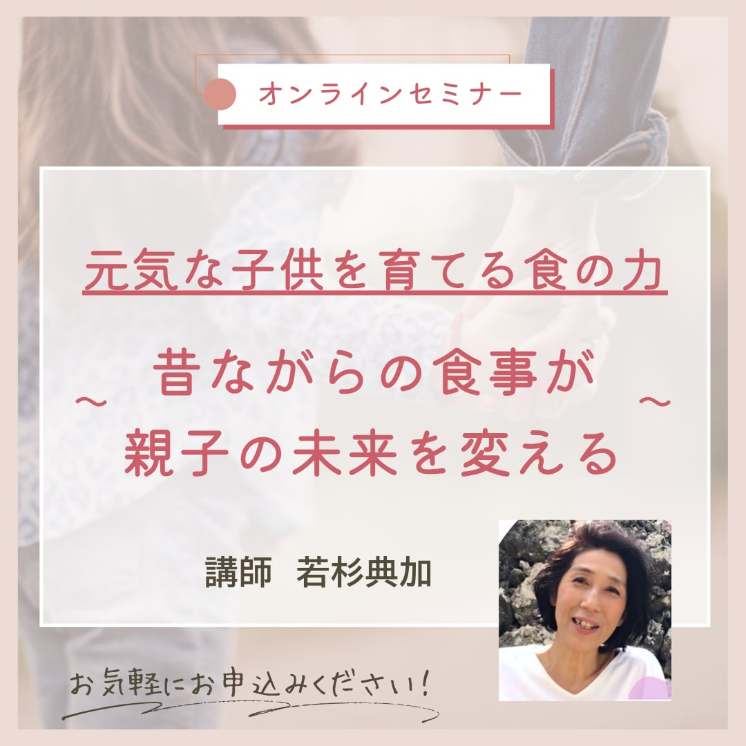 <オンラインセミナー>元気な子供を育てる食の力~昔ながらの食事が親子の未来を変える~