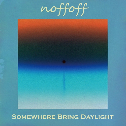 noffoff / Somewhere Bring Daylight