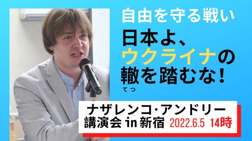 【アーカイブ動画】ナザレンコ・アンドリー講演会（2022.6.5）「自由を守る戦い―日本よ、ウクライナの轍を踏むな！」