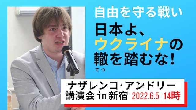 【アーカイブ動画】ナザレンコ・アンドリー講演会（2022.6.5）「自由を守る戦い―日本よ、ウクライナの轍を踏むな！」