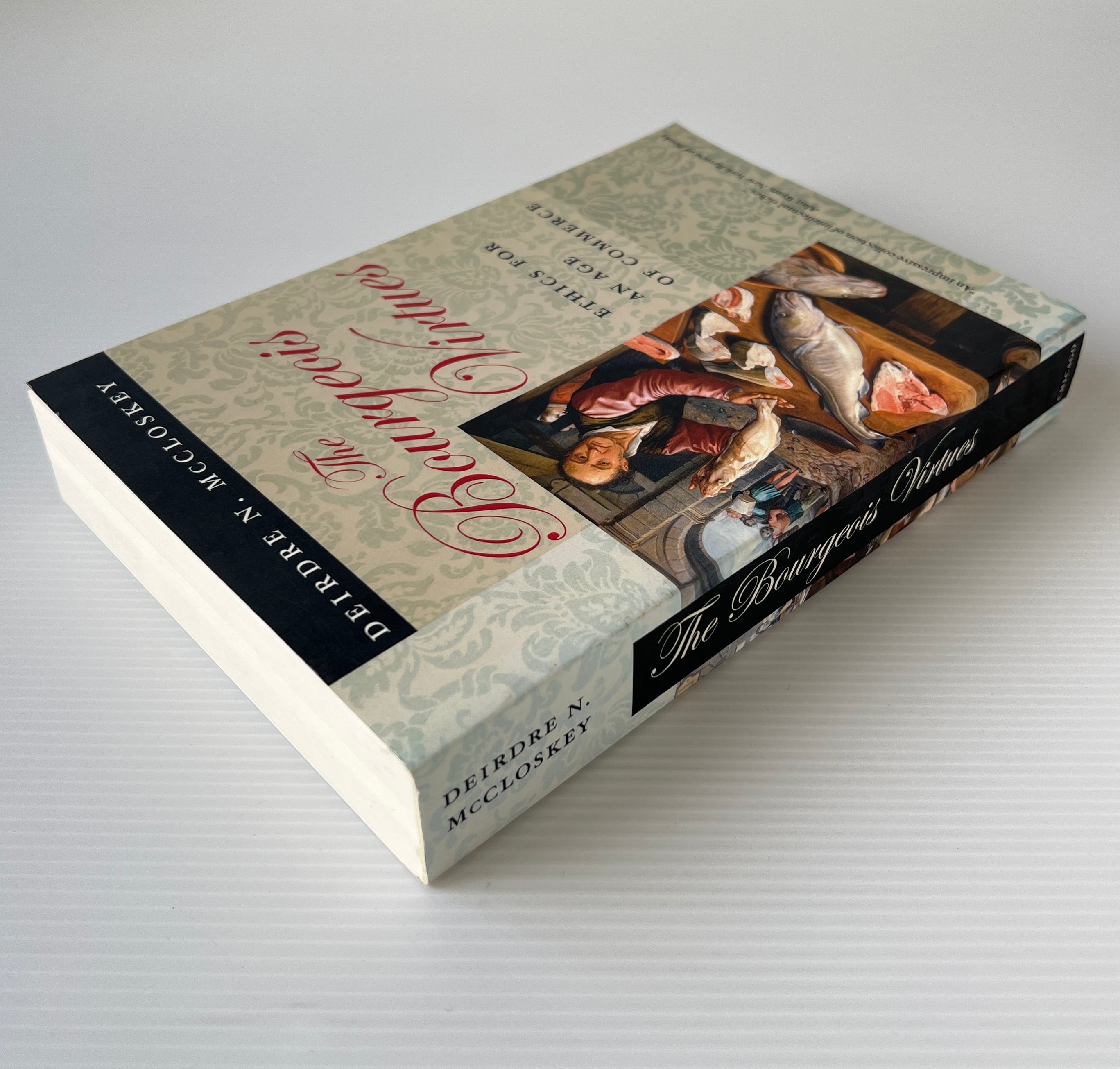 The Bourgeois Virtues: Ethics for an Age of Commerce / Deirdre Nansen McCloskey / University of Chicago Press