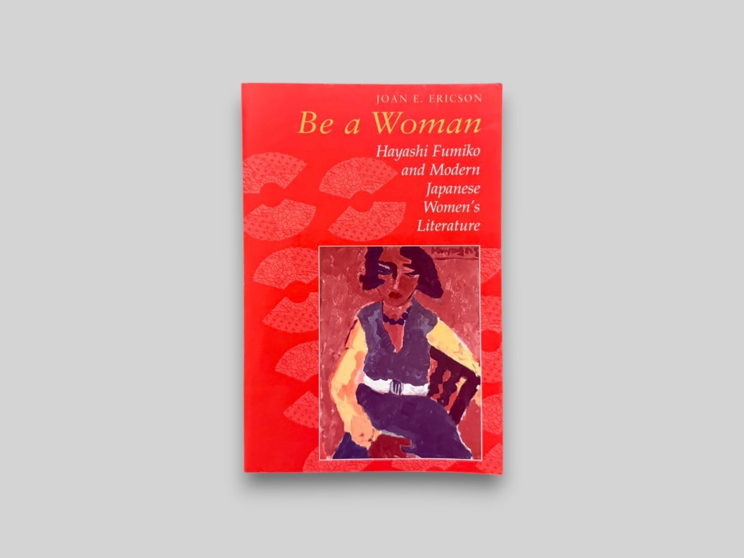 【SJ1149】【FIRST PAPERBACK EDITION】Be a Woman: Hayashi Fumiko and Modern Japanese Women's Literature(1997) /Joan E. Ericson
