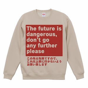 「この先は危険ですのでこれ以上前に行かないようお願い致します」The future is  dangerous, don't go  any further please(sweat shirt_red)