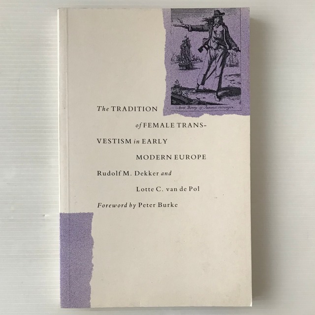 The tradition of female transvestism in early modern Europe  Rudolf M. Dekker and Lotte C. Van de Pol ; foreword by Peter Burke  Macmillan Press