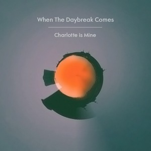 Charlotte is Mine「When The Daybreak Comes」