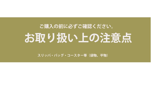 【お取り扱い上の注意点】(スリッパ・バッグ・コースター) 