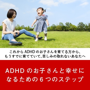 ADHDのお子さんと幸せになるための6つのステップ