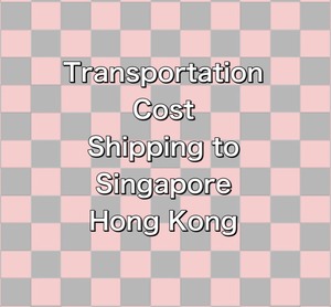 Transportation cost (Shipping to Hong Kong, Macau, Singapore)