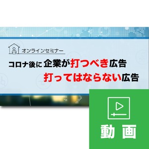 【セミナー動画】90分でコロナ後の広告の打ち方がわかるセミナー「コロナ後に企業が打つべき広告・打ってはならない広告」／■収録時間：約1時間28分（レジュメ付）