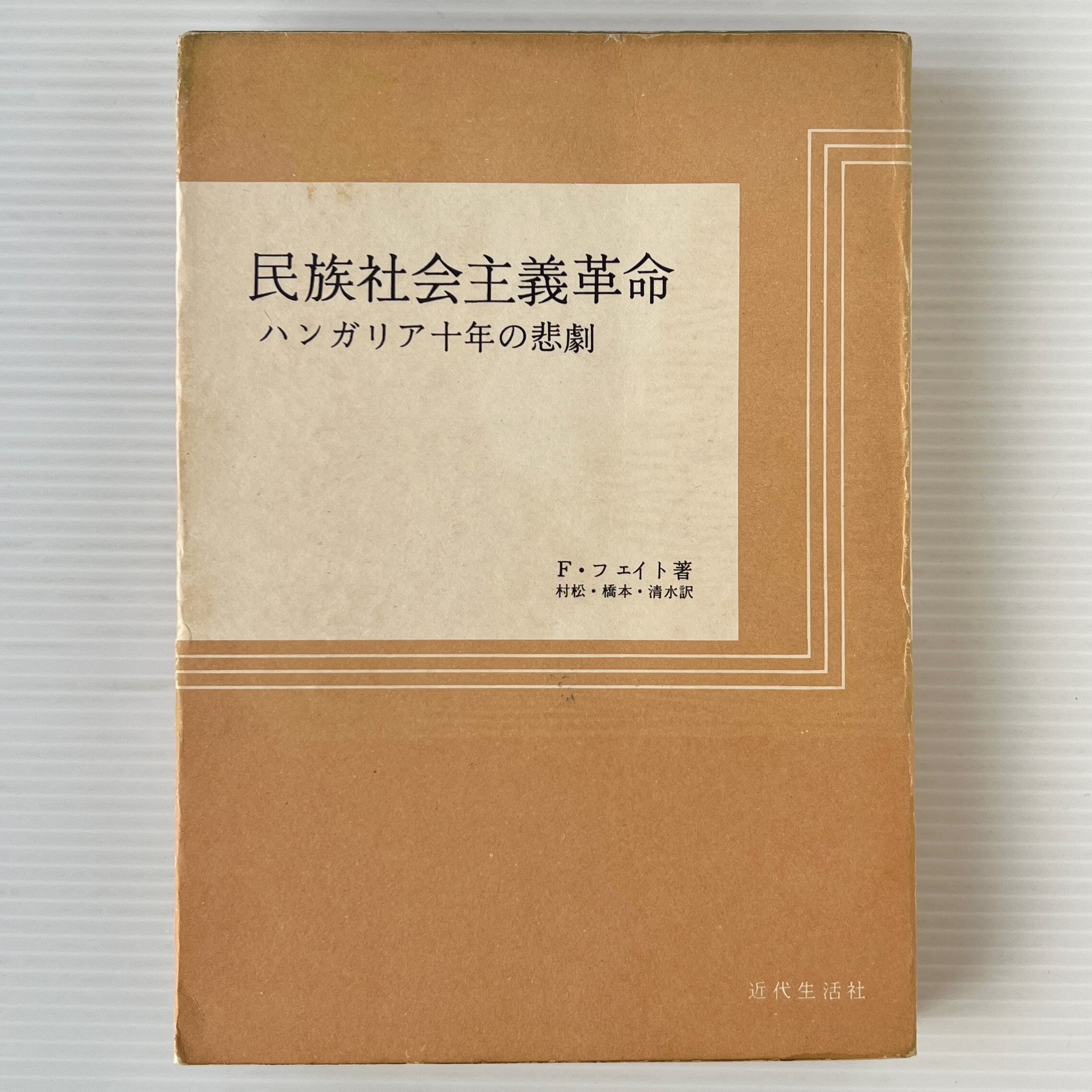 民族社会主義革命 : ハンガリア十年の悲劇 / フェレンツ・フェイト 著 ; 村松剛, 橋本一明, 清水徹 訳 / 近代生活社