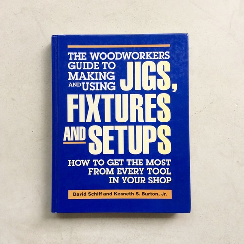 The Woodworkers Guide to Making and Using Jigs, Fixtures and Setups