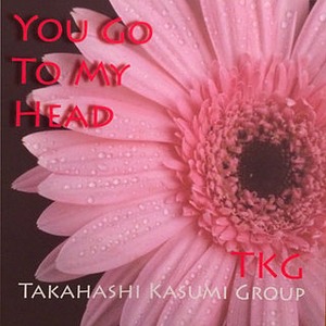 You go to my head  /    Takahashi Kasumi Group