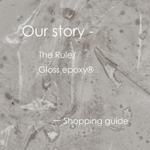 The Rule,Gloss epoxy®について　　　SHOPPING GUIDE