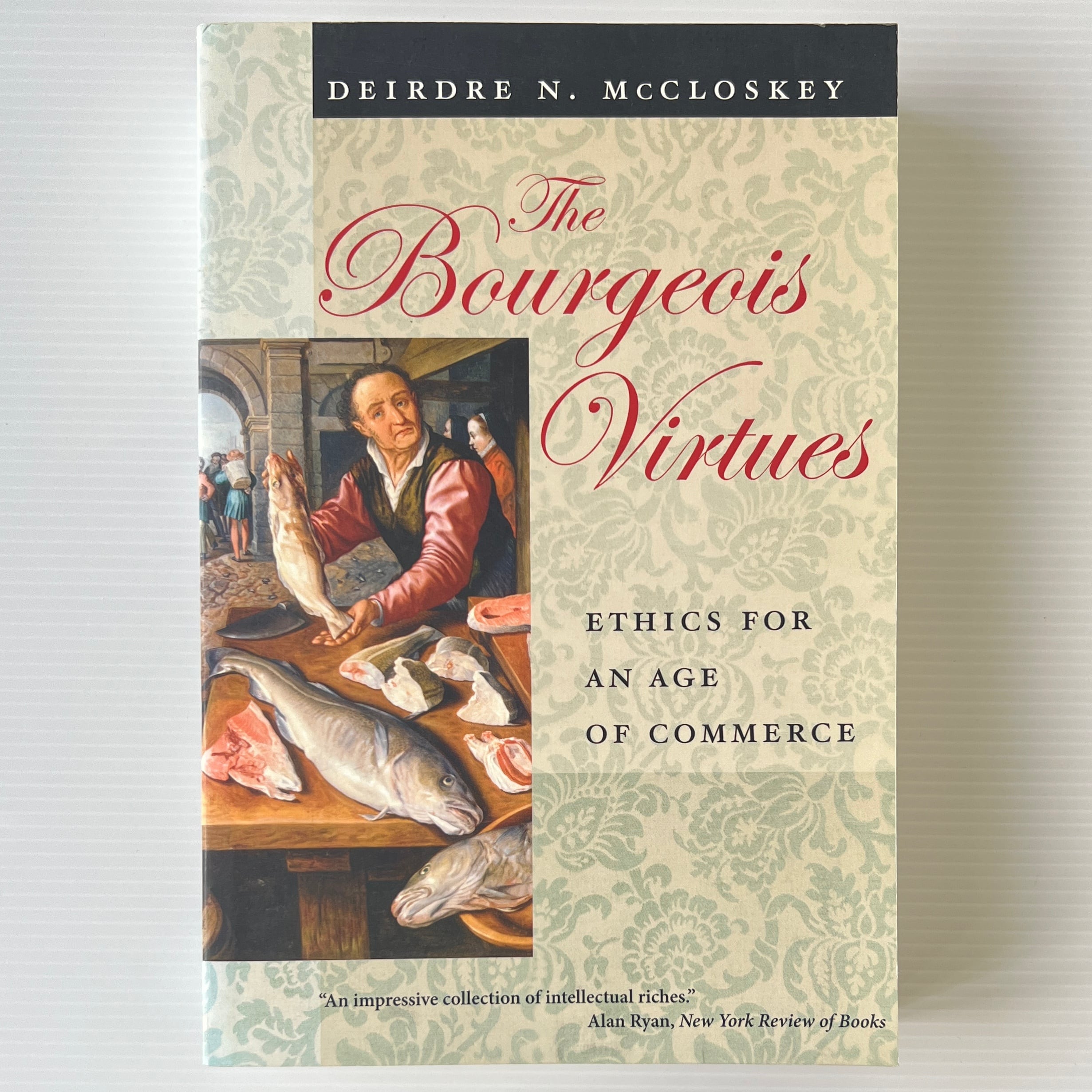 The Bourgeois Virtues: Ethics for an Age of Commerce / Deirdre Nansen McCloskey / University of Chicago Press