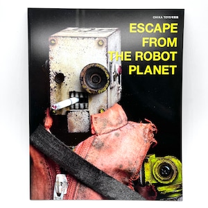 【CHIKA TOYS 近廣雄一】写真集「ESCAPE FROM THE ROBOT PLANET」