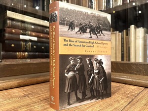【SS007】【FIRST EDITION】The Rise of American High School Sports and the Search for Control 1880-1930