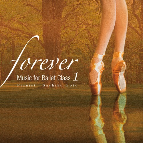 “forever” Music for Ballet Class 1  ピアニスト： 後藤幸子（Sachiko Goto）【バレエレッスンCD】