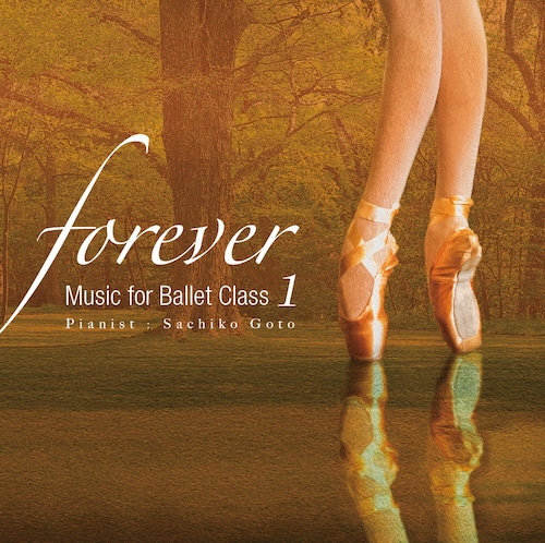 “forever” Music for Ballet Class 1  ピアニスト： 後藤幸子（Sachiko Goto）【バレエレッスンCD】