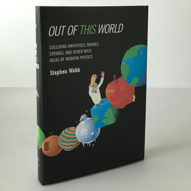 Out of this World: Colliding Universes, Branes, Strings, and Other Wild Ideas of Modern Physics  Stephen Webb