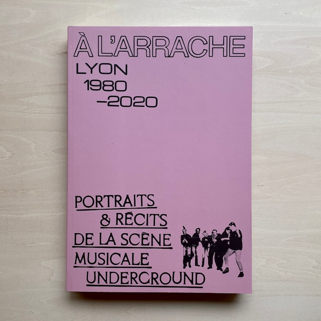 【ARTBOOK】À L’ARRACHE｜Lyon 1980-2020 Portraits & récits de la scène musicale underground