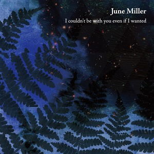 June miller「I couldn't be with you even if I wanted」