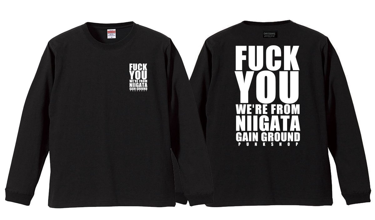 FUCK YOU WE`RE FROM NIIGATA ロンTee | GAIN GROUND FUCK YOU WE`RE FROM NIIGATA ロンTee | GAIN GROUND
