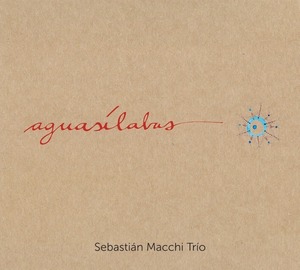 【CD】Sebastián Macchi Trío（セバスティアン・マッキ・トリオ）- Aguasílabas（Bar Buenos Aires / Shagrada Medra）
