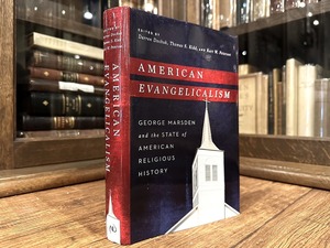 【SS009】【FIRST EDITION】AMERICAN EVANGELICALISM George Marsden and the State of American Religeous History