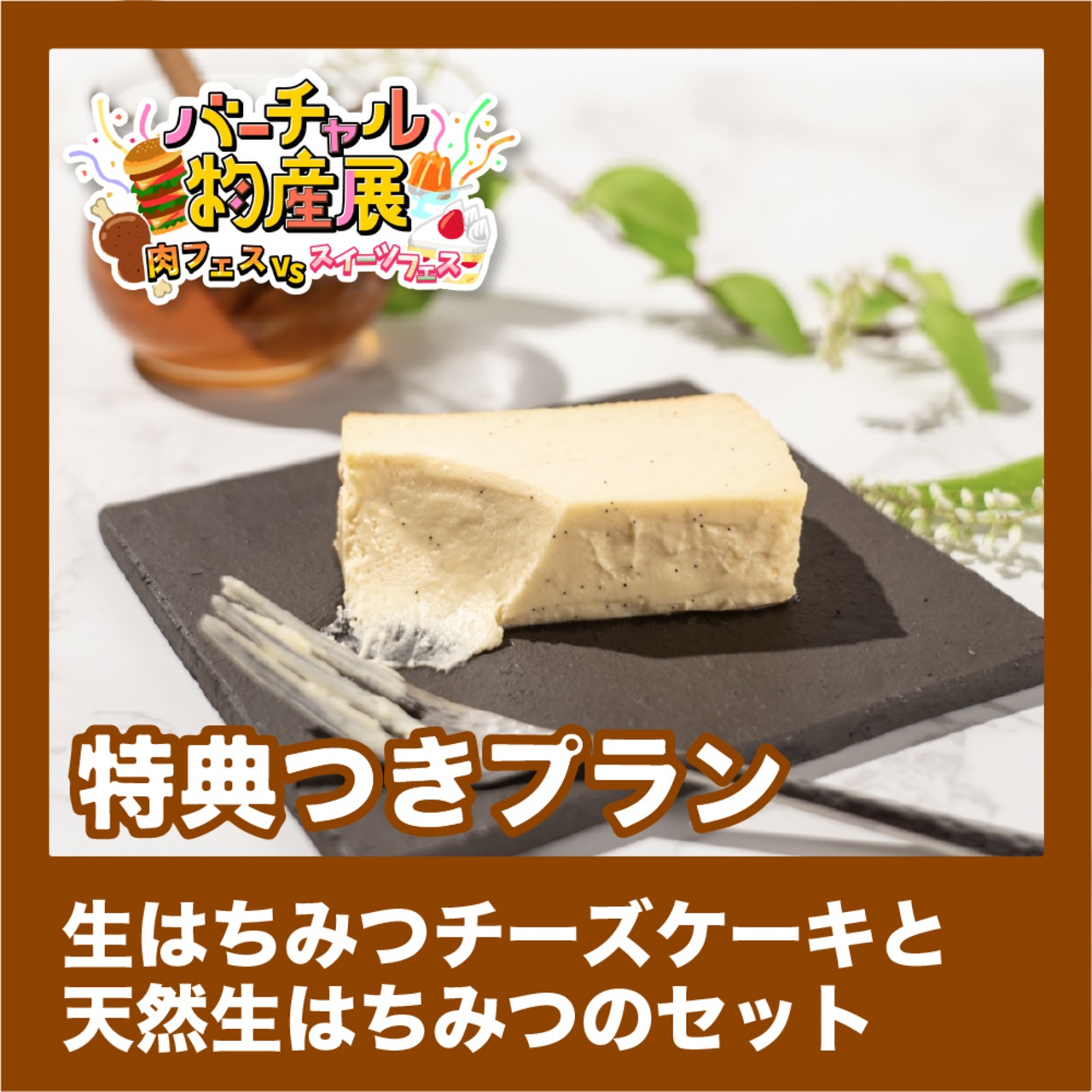 【特典つきプラン】チーズケーキと生はちみつセット（肉vsスイーツ【夜】）