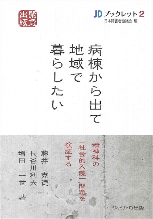 JDブックレット２　病棟から出て地域で暮らしたい 精神科の「社会的入院」問題を検証する