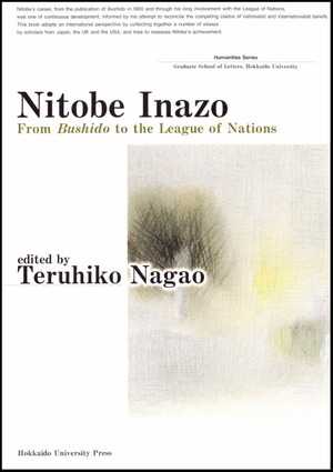 Nitobe Inazo ― From Bushido to the League of Nations（北海道大学大学院文学研究科研究叢書 9）