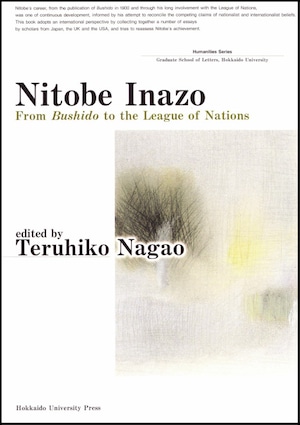 Nitobe Inazo ― From Bushido to the League of Nations（北海道大学大学院文学研究科研究叢書 9）