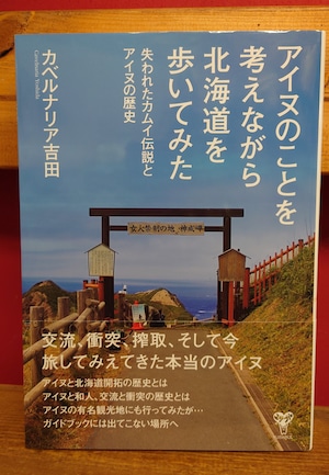 アイヌのことを考えながら北海道を歩いてみた　失われたカムイ伝説とアイヌの歴史