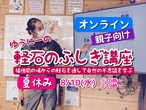 【録画視聴】親子向け・ゆうにーの軽石のふしぎ講座・オンライン（110分）