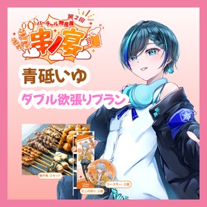 【ダブル欲張りプラン】【青砥いゆ】バーチャル物産展 第二回 ~串ノ宴~