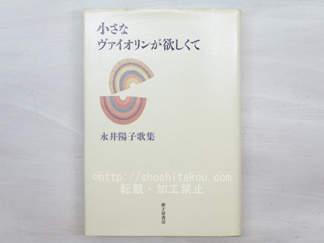 小さなヴァイオリンが欲しくて　永井陽子歌集　/　永井陽子　　[33782]