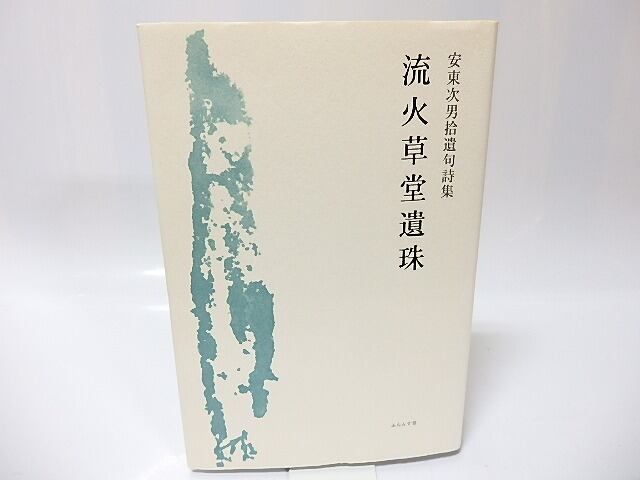 流火草堂遺珠　安東次男拾遺句詩集　/　安東次男　中村稔編　[26054]