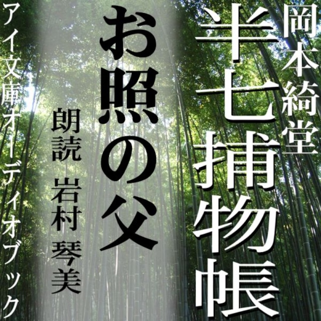 ［ 朗読 CD ］お照の父 半七捕物帳  ［著者：岡本綺堂]  ［朗読：岩村琴美］ 【CD1枚】 全文朗読 送料無料 文豪 全話完結 オーディオブック AudioBook