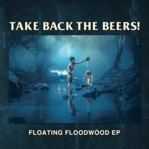 Take Back The Beers! / Floating Floodwood EP [Streaming]