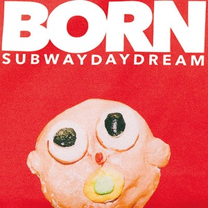 【4/28発売】Subway Daydream / BORN